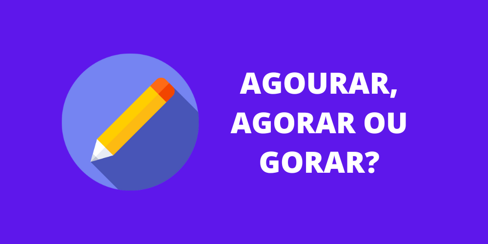 agourar, agorar ou gorar