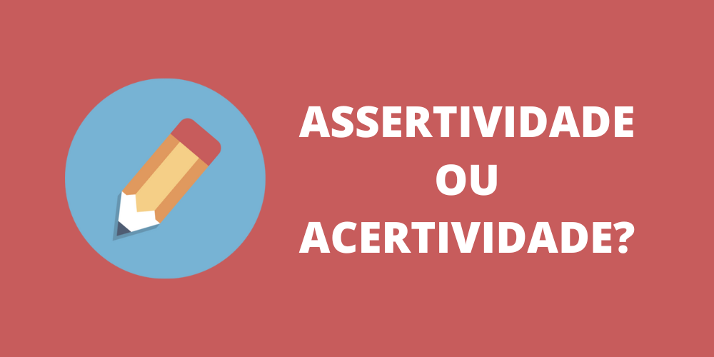 assertividade ou acertividade