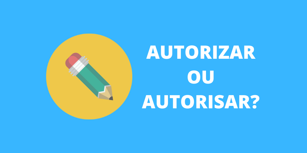 autorizar ou autorisar