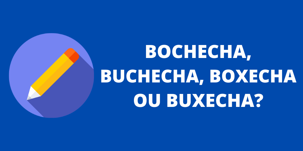 bochecha, buchecha, boxecha ou buxecha