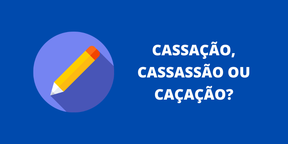 cassação, cassassão ou caçação