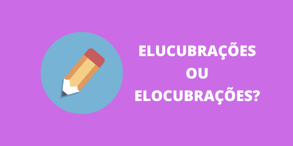 elucubrações ou elocubrações