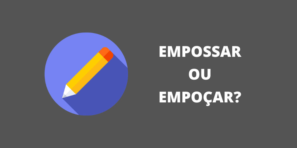 empossar ou empoçar