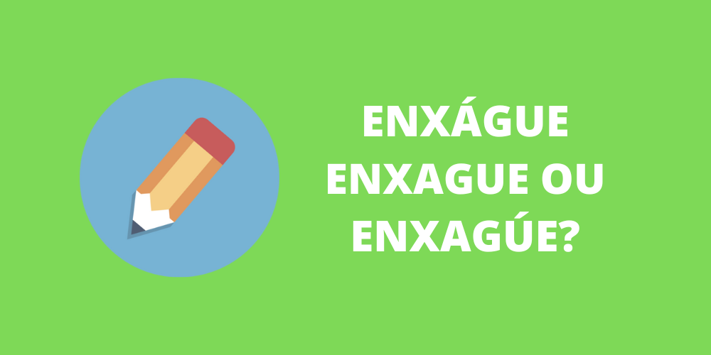 enxágue, enxague ou enxagúe