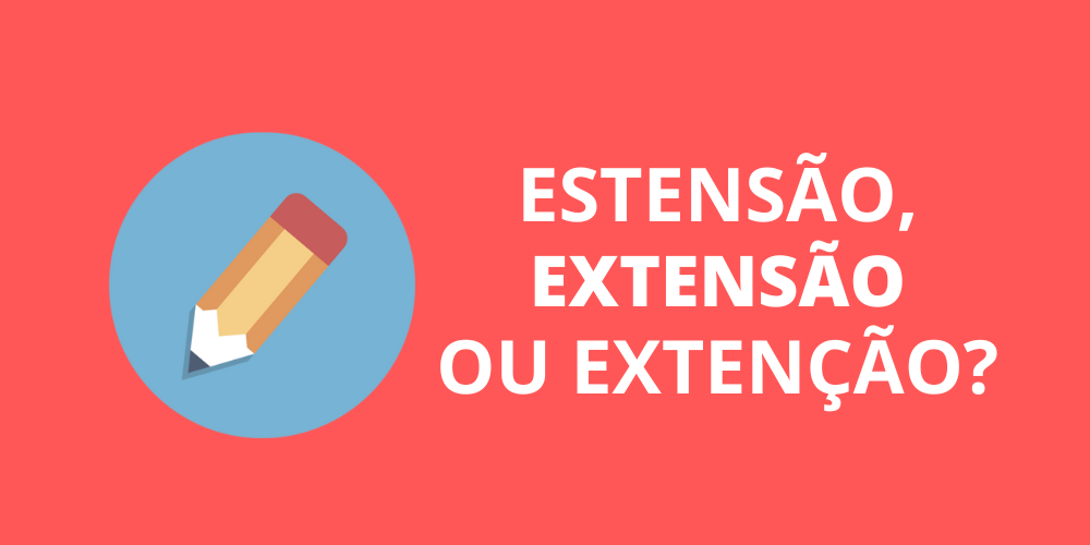 estensão, extensão ou extenção