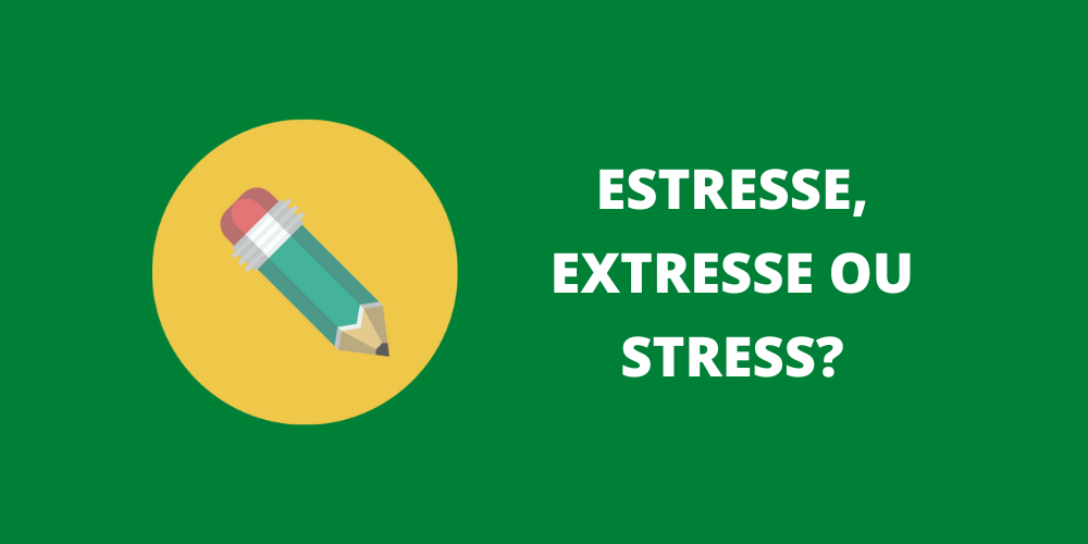 estresse, extresse ou stress