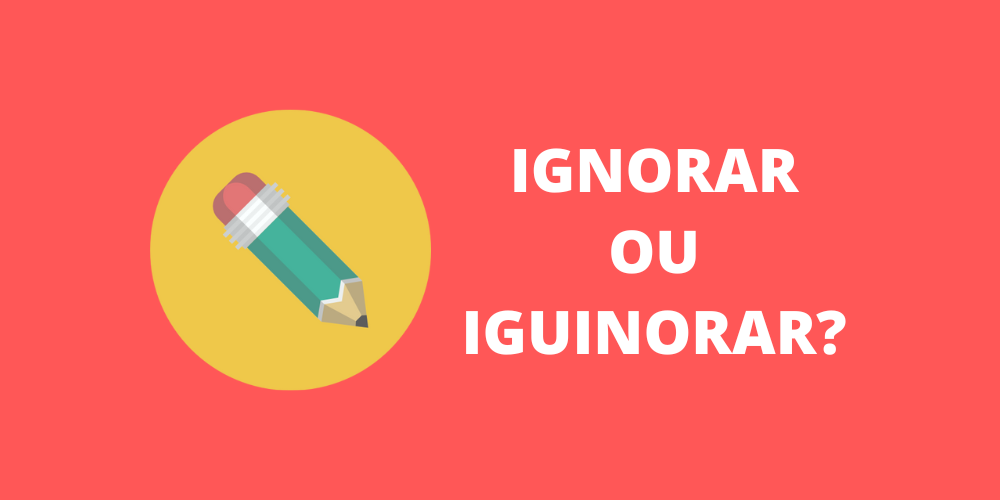 ignorar ou iguinorar