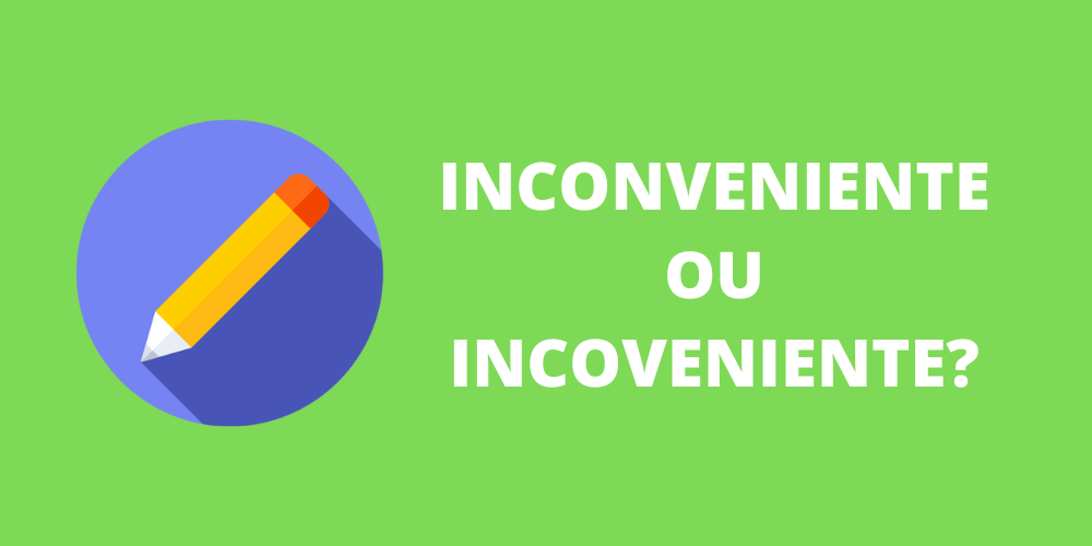 inconveniente ou incoveniente