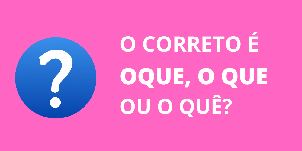 oque, o que ou o quê