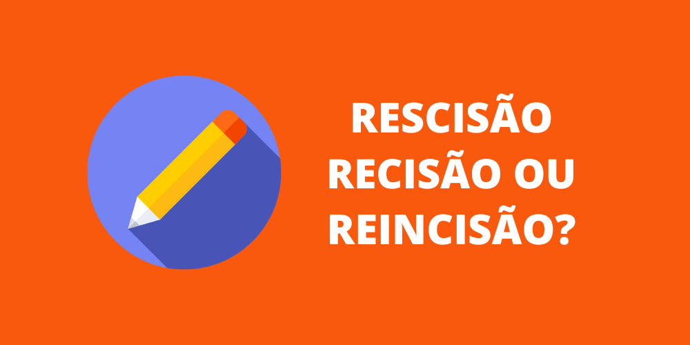 rescisão, recisão ou reincisão