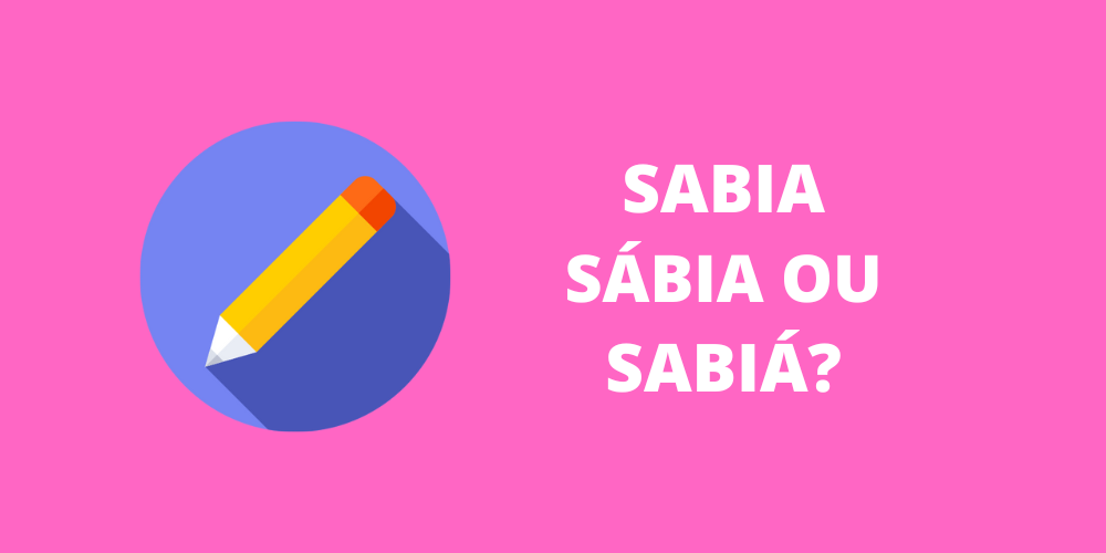 sabia, sábia ou sabiá