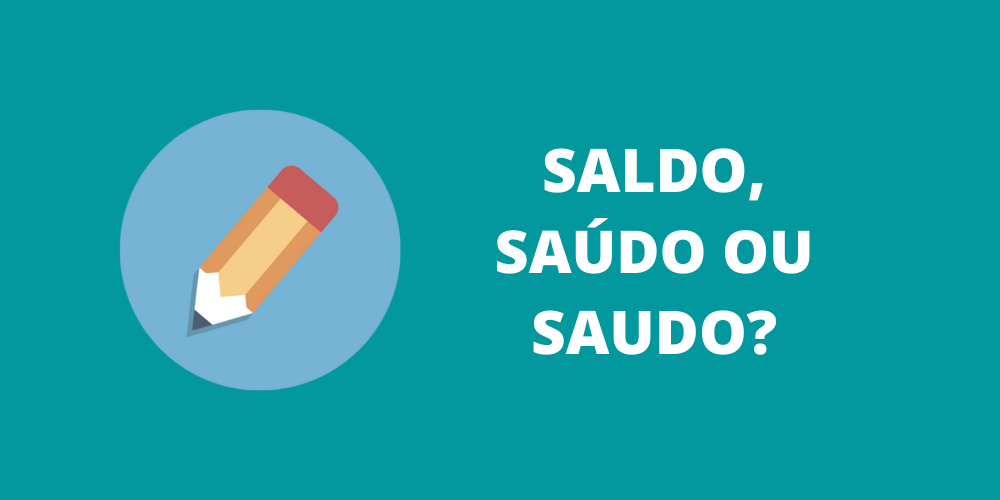 saldo, saúdo ou saudo
