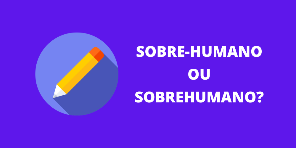 sobre-humano ou sobrehumano