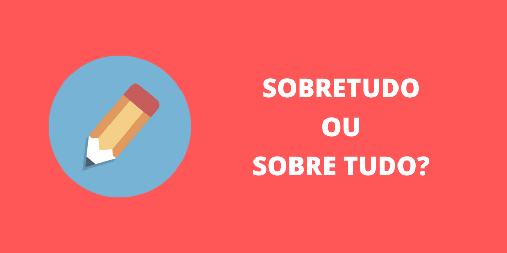 sobretudo ou sobre tudo