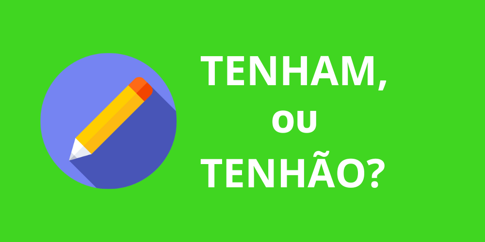 tenham ou tenhão