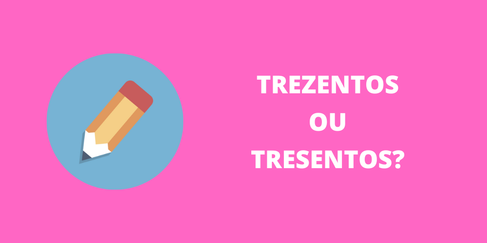 trezentos ou tresentos