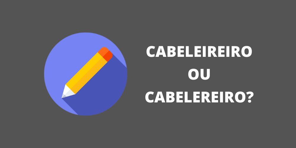 Cabeleireiro ou cabelereiro: qual o correto?