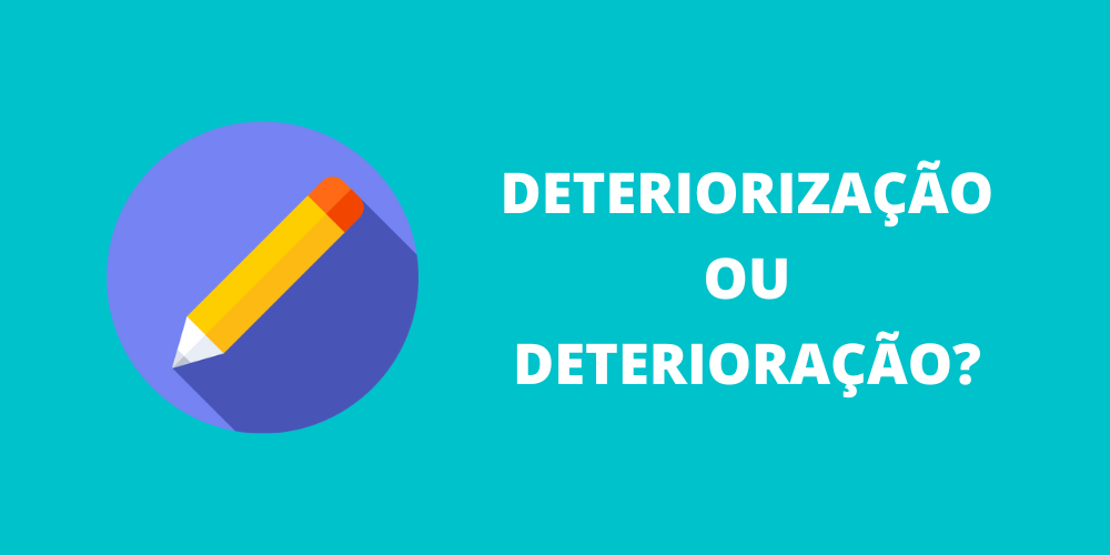 deteriorização ou deterioração