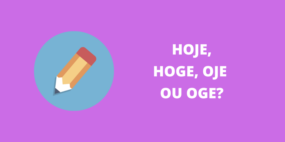 hoje, hoge, oje ou oge