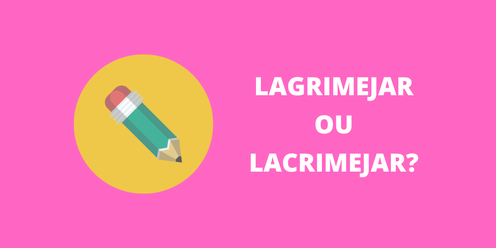 lagrimejar ou lacrimeja